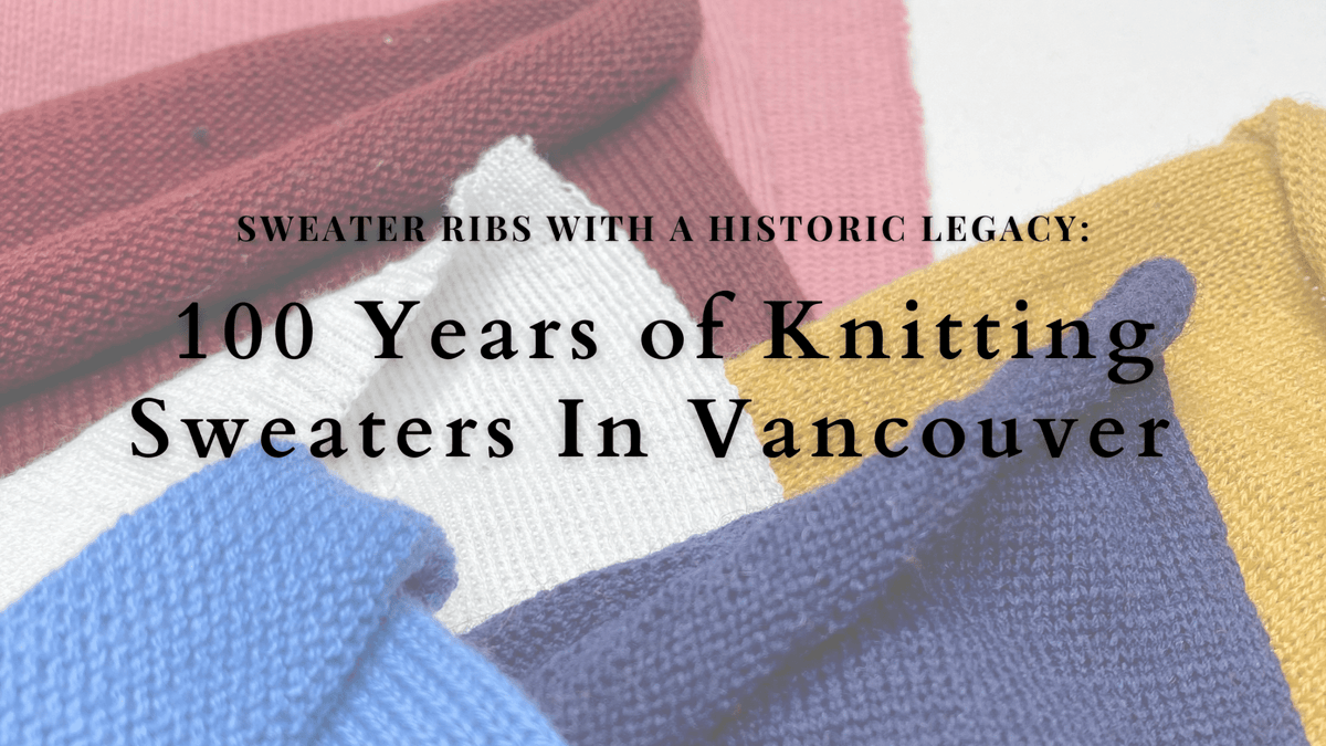 Sweater Ribs With A Historic Legacy - 100 Years of Knitting Sweaters In Vancouver - FABCYCLE