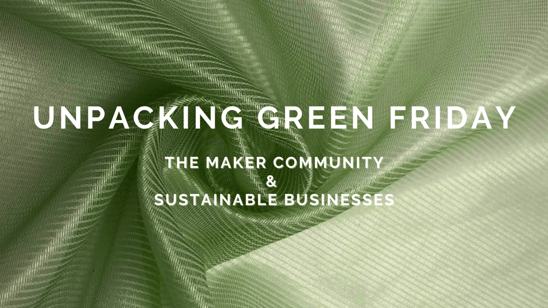 Unpacking Green Friday - The Maker Community & Sustainable Businesses